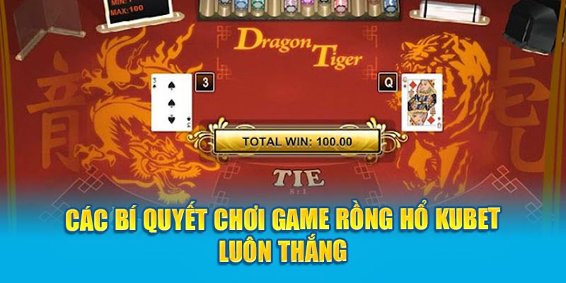 Các bí quyết chơi game Rồng Hổ Kubet luôn thắng