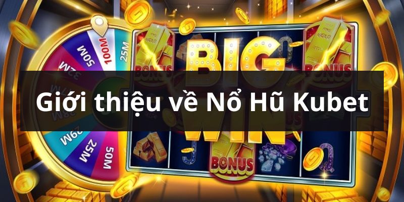 Giới thiệu sảnh nổ hũ tại nhà cái Kubet