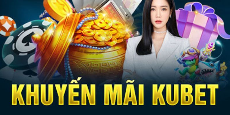 Những khuyến mãi hấp dẫn từ Kubet