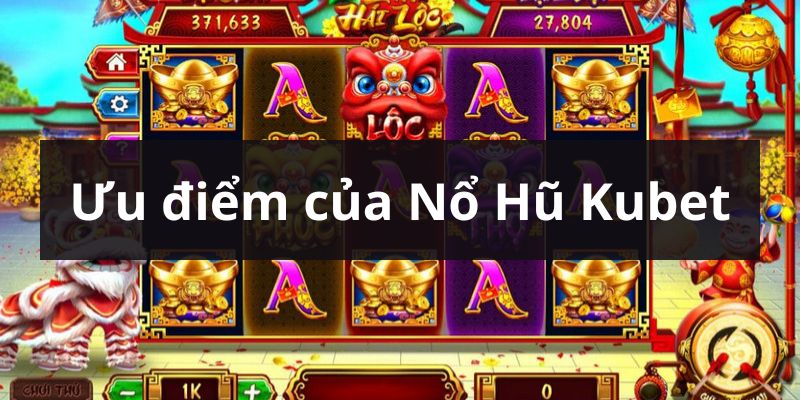 Ưu điểm khi chơi nổ hũ tại Kubet