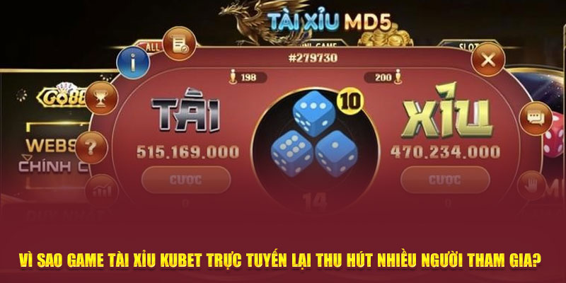 Vì sao game Tài Xỉu Kubet trực tuyến lại thu hút nhiều người tham gia?