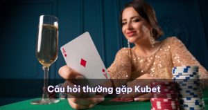 câu hỏi thường gặp kubet