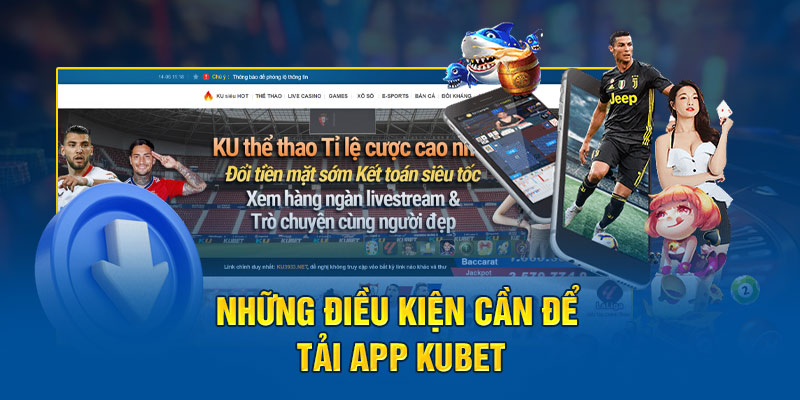 Những điều kiện tải App kubet