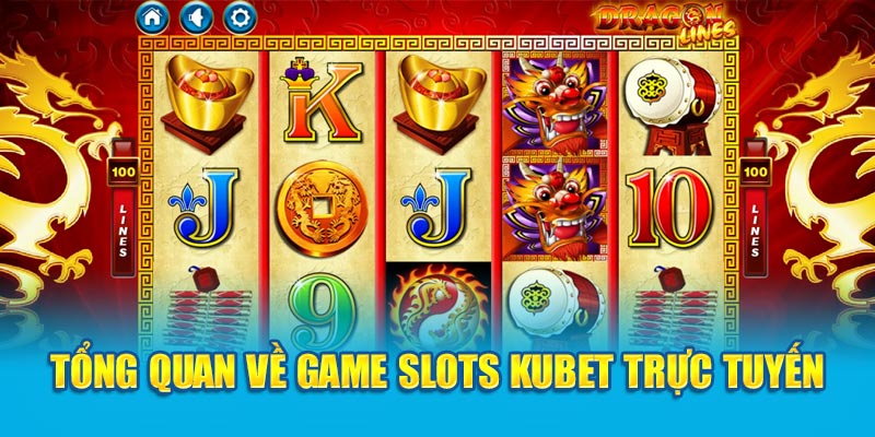 Tổng quan về game Slots Kubet trực tuyến